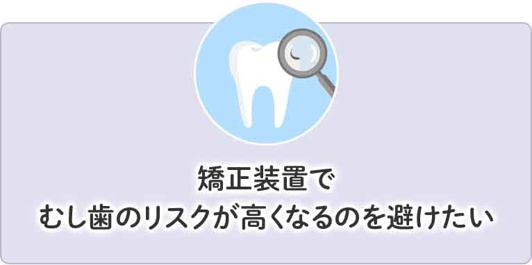 矯正装置でむし歯のリスクが高くなるのを避けたい