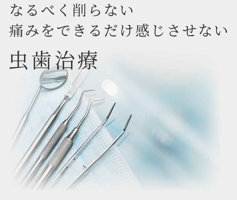 なるべく削らない 痛みをできるだけ感じさせない 虫歯治療