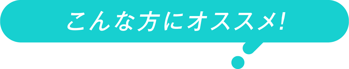 こんな方にオススメ！
